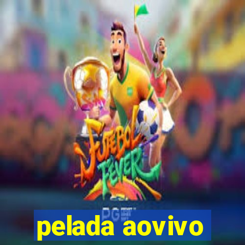 pelada aovivo